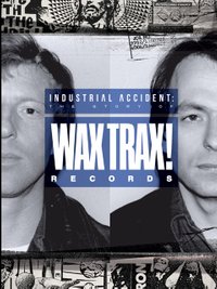 Industrial Accident: The Story of Wax Trax! Records